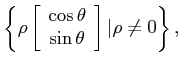 $\displaystyle \left\{ \rho \left[
\begin{array}{c}
\cos \theta \\
\sin \theta
\end{array} \right] \vert \rho \neq 0 \right\},
$