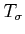 $ T_{\sigma} $