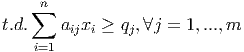     ∑n
t.d.   aijxi ≥ qj,∀j = 1,...,m
    i=1
